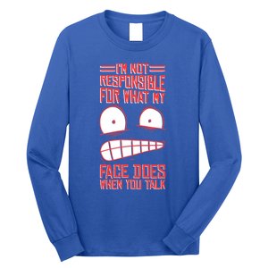 I'm Not Responsible For What My Face Does When You Talk Gift Long Sleeve Shirt