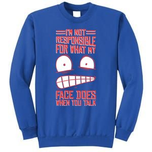 I'm Not Responsible For What My Face Does When You Talk Gift Sweatshirt