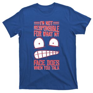 I'm Not Responsible For What My Face Does When You Talk Gift T-Shirt