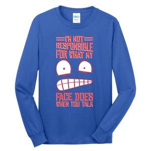 I'm Not Responsible For What My Face Does When You Talk Gift Tall Long Sleeve T-Shirt