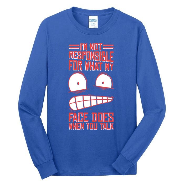 I'm Not Responsible For What My Face Does When You Talk Gift Tall Long Sleeve T-Shirt