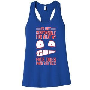 I'm Not Responsible For What My Face Does When You Talk Gift Women's Racerback Tank