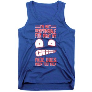 I'm Not Responsible For What My Face Does When You Talk Gift Tank Top