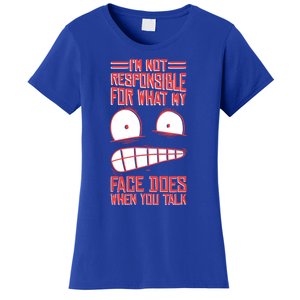 I'm Not Responsible For What My Face Does When You Talk Gift Women's T-Shirt