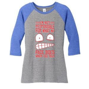 I'm Not Responsible For What My Face Does When You Talk Gift Women's Tri-Blend 3/4-Sleeve Raglan Shirt