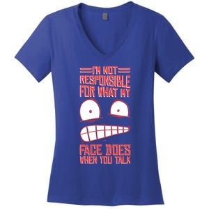 I'm Not Responsible For What My Face Does When You Talk Gift Women's V-Neck T-Shirt