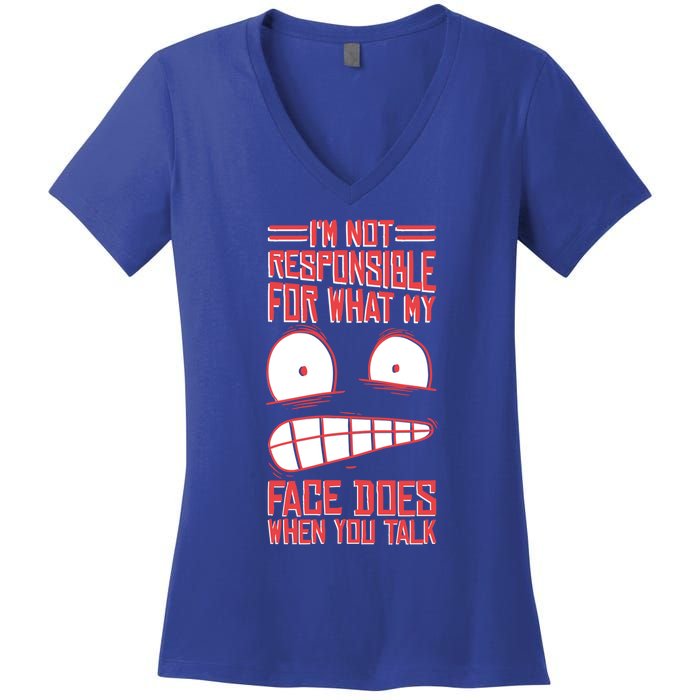 I'm Not Responsible For What My Face Does When You Talk Gift Women's V-Neck T-Shirt