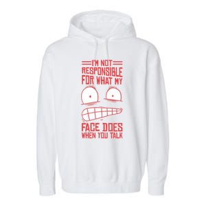 I'm Not Responsible For What My Face Does When You Talk Gift Garment-Dyed Fleece Hoodie