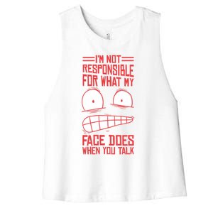 I'm Not Responsible For What My Face Does When You Talk Gift Women's Racerback Cropped Tank