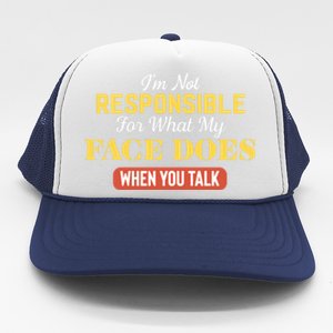 I'm Not Responsible For What My Face Does When You Talk Gift Trucker Hat