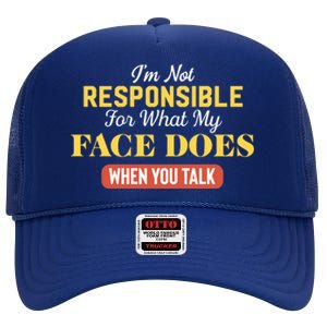 I'm Not Responsible For What My Face Does When You Talk Gift High Crown Mesh Back Trucker Hat