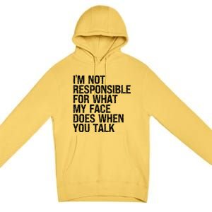 I'm Not Responsible For What My Face Does When You Talk Funny Gift Premium Pullover Hoodie