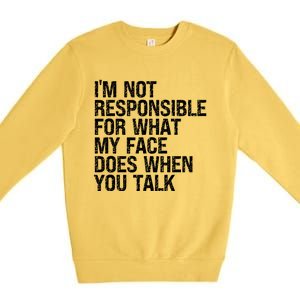 I'm Not Responsible For What My Face Does When You Talk Funny Gift Premium Crewneck Sweatshirt