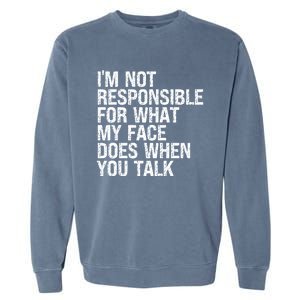 I'm Not Responsible For What My Face Does When You Talk Funny Gift Garment-Dyed Sweatshirt