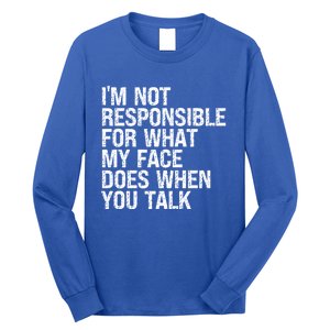 I'm Not Responsible For What My Face Does When You Talk Funny Gift Long Sleeve Shirt