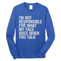 I'm Not Responsible For What My Face Does When You Talk Funny Gift Long Sleeve Shirt