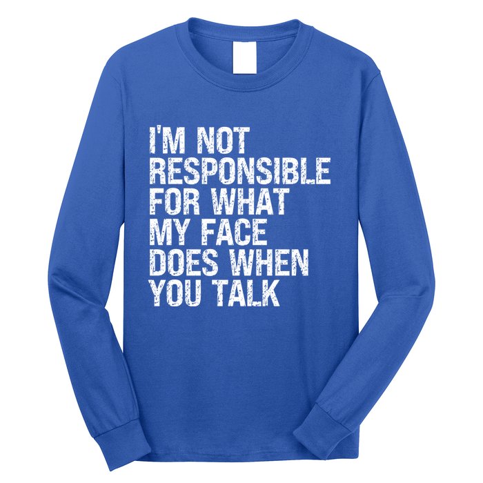 I'm Not Responsible For What My Face Does When You Talk Funny Gift Long Sleeve Shirt