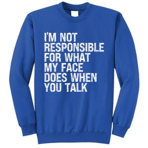 I'm Not Responsible For What My Face Does When You Talk Funny Gift Sweatshirt