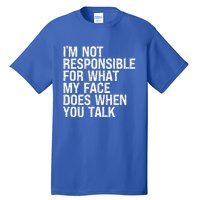 I'm Not Responsible For What My Face Does When You Talk Funny Gift Tall T-Shirt