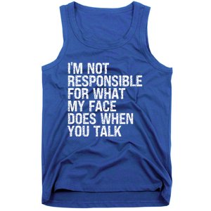 I'm Not Responsible For What My Face Does When You Talk Funny Gift Tank Top