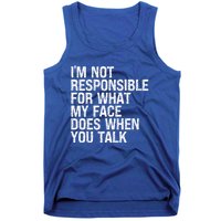 I'm Not Responsible For What My Face Does When You Talk Funny Gift Tank Top