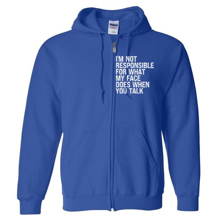 I'm Not Responsible For What My Face Does When You Talk Funny Gift Full Zip Hoodie