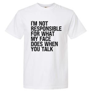 I'm Not Responsible For What My Face Does When You Talk Funny Gift Garment-Dyed Heavyweight T-Shirt