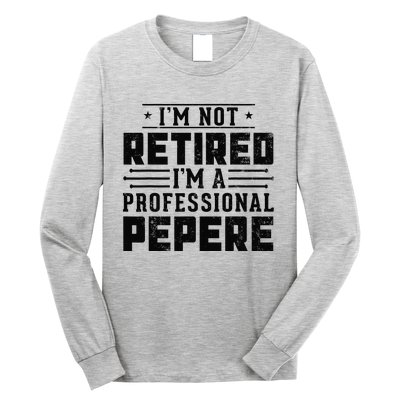 IM Not Retired IM A Professional Pepere Gifts Retirement Long Sleeve Shirt