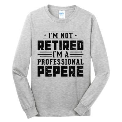 IM Not Retired IM A Professional Pepere Gifts Retirement Tall Long Sleeve T-Shirt