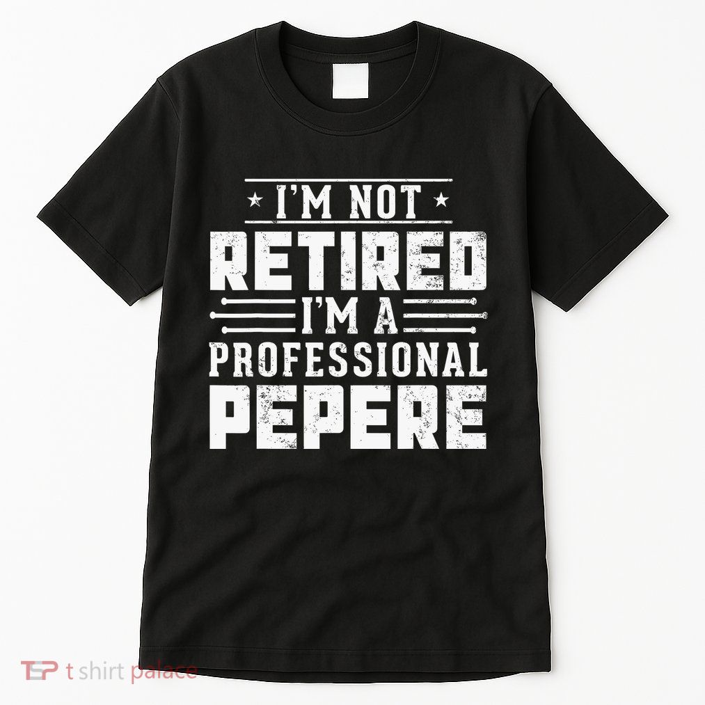 Im Not Retired Im A Professional Pepere Gifts Retirement Tall T-Shirt