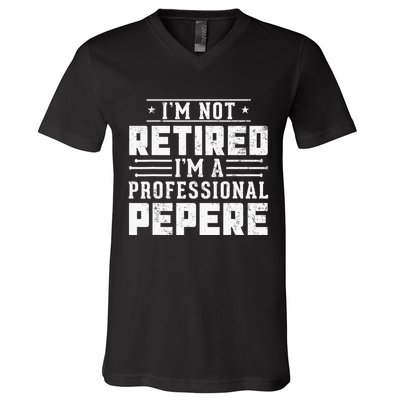 Im Not Retired Im A Professional Pepere Gifts Retirement V-Neck T-Shirt