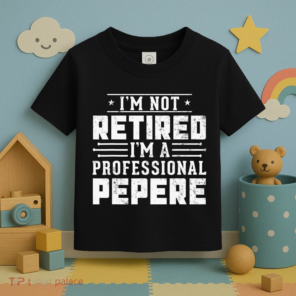 Im Not Retired Im A Professional Pepere Gifts Retirement Toddler T-Shirt