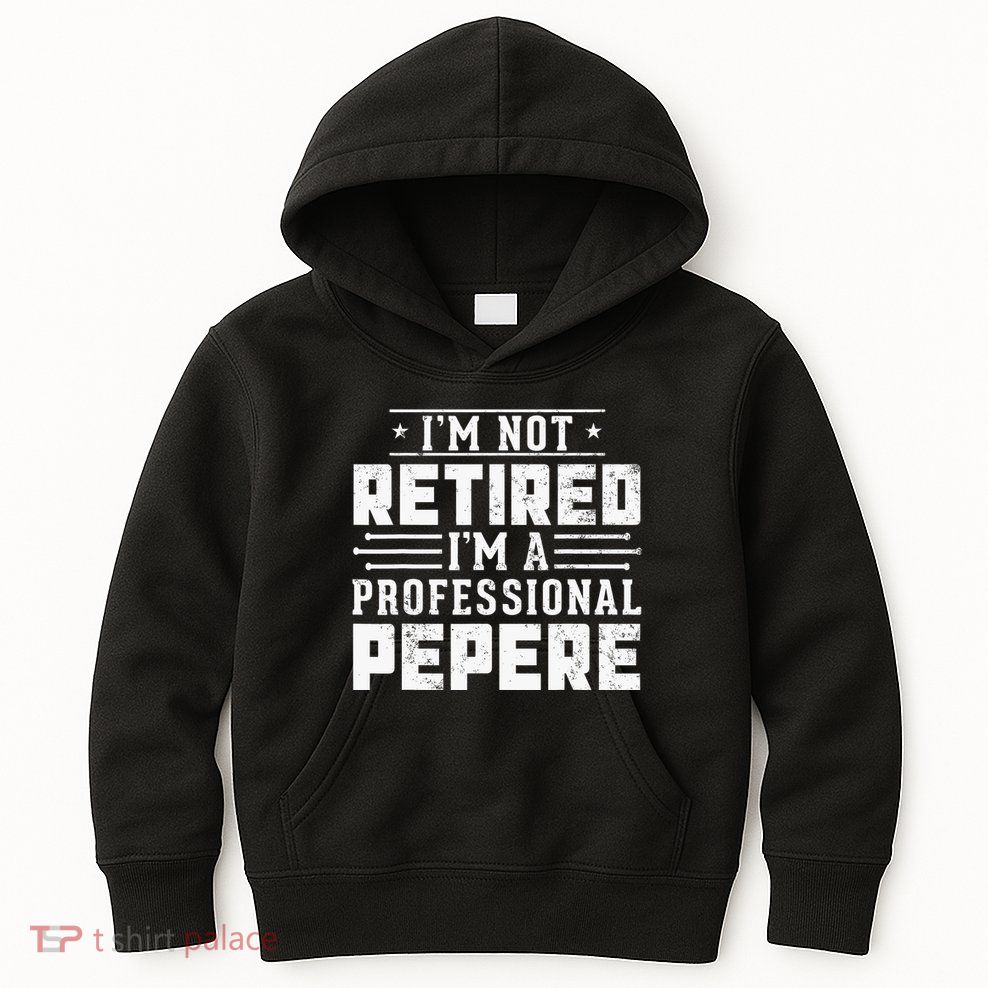 Im Not Retired Im A Professional Pepere Gifts Retirement Kids Hoodie