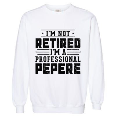 Im Not Retired Im A Professional Pepere Gifts Retirement Garment-Dyed Sweatshirt