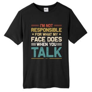 I'm Not Responsible For What My Face Does When You Talk Cute Cool Gift Tall Fusion ChromaSoft Performance T-Shirt