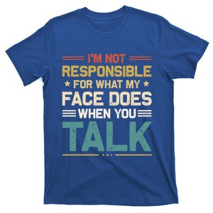 I'm Not Responsible For What My Face Does When You Talk Cute Cool Gift T-Shirt