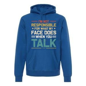 I'm Not Responsible For What My Face Does When You Talk Cute Cool Gift Premium Hoodie