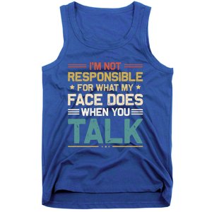 I'm Not Responsible For What My Face Does When You Talk Cute Cool Gift Tank Top