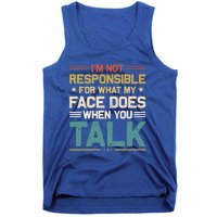 I'm Not Responsible For What My Face Does When You Talk Cute Cool Gift Tank Top