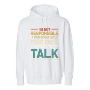 I'm Not Responsible For What My Face Does When You Talk Cute Cool Gift Garment-Dyed Fleece Hoodie