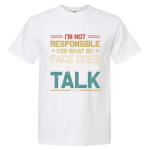 I'm Not Responsible For What My Face Does When You Talk Cute Cool Gift Garment-Dyed Heavyweight T-Shirt