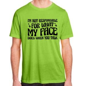 I'm Not Responsible For What My Face Does When You Talk Cool Gift Adult ChromaSoft Performance T-Shirt