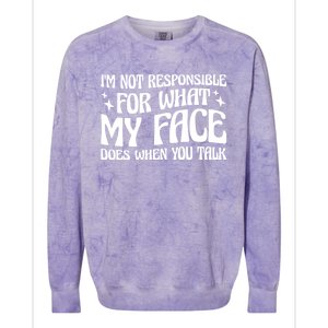 I'm Not Responsible For What My Face Does When You Talk Cool Gift Colorblast Crewneck Sweatshirt