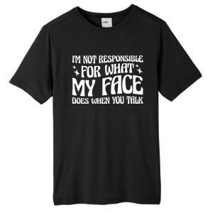 I'm Not Responsible For What My Face Does When You Talk Cool Gift Tall Fusion ChromaSoft Performance T-Shirt