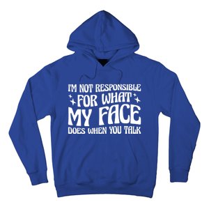 I'm Not Responsible For What My Face Does When You Talk Cool Gift Hoodie