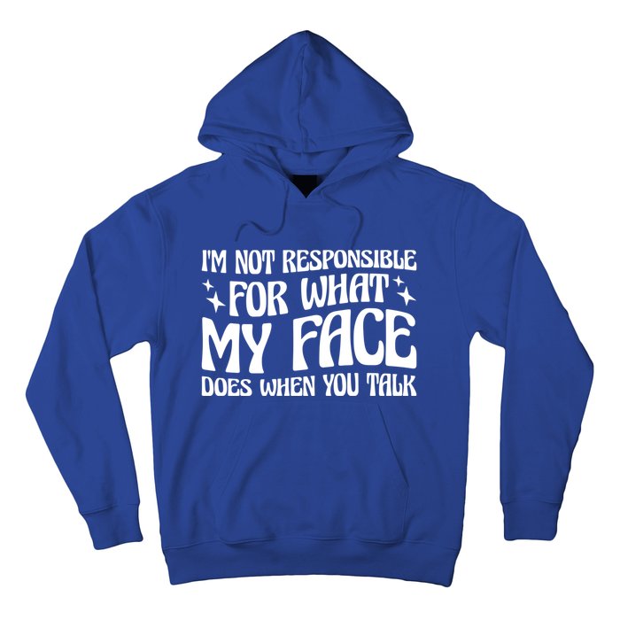 I'm Not Responsible For What My Face Does When You Talk Cool Gift Hoodie