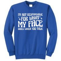 I'm Not Responsible For What My Face Does When You Talk Cool Gift Sweatshirt