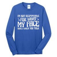 I'm Not Responsible For What My Face Does When You Talk Cool Gift Tall Long Sleeve T-Shirt