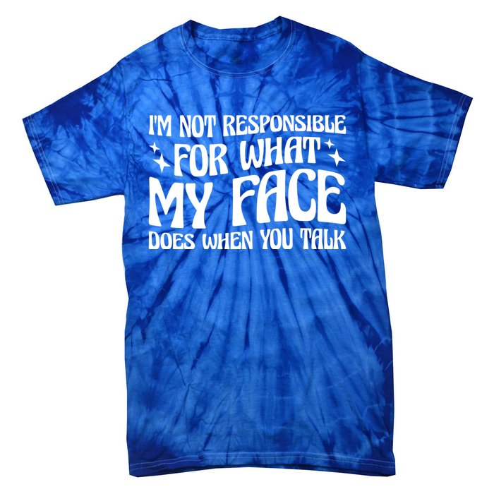 I'm Not Responsible For What My Face Does When You Talk Cool Gift Tie-Dye T-Shirt