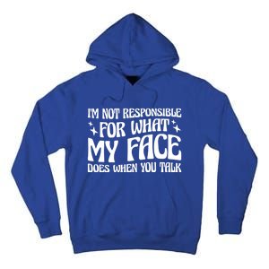 I'm Not Responsible For What My Face Does When You Talk Cool Gift Tall Hoodie